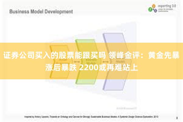 证券公司买入的股票能跟买吗 领峰金评：黄金先暴涨后暴跌 2200或再难站上