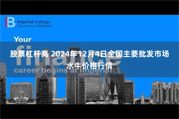 股票杠杆高 2024年12月4日全国主要批发市场水牛价格行情