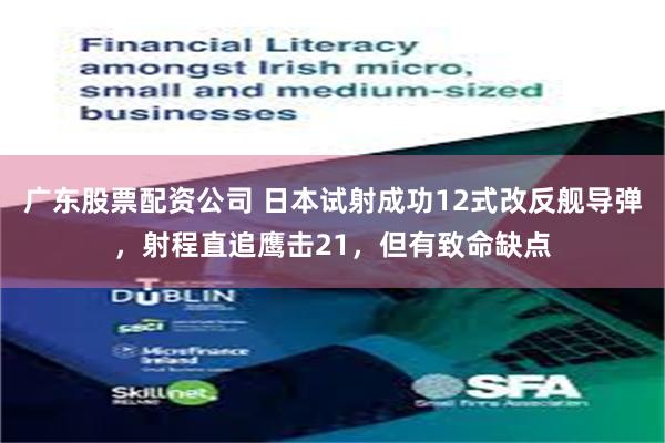 广东股票配资公司 日本试射成功12式改反舰导弹，射程直追鹰击21，但有致命缺点